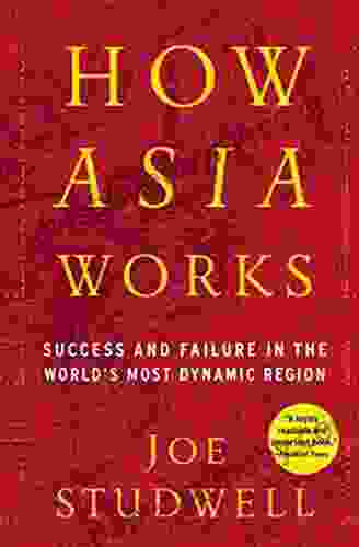 How Asia Works: Success and Failure In the World s Most Dynamic Region