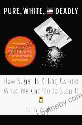 Pure White and Deadly: How Sugar Is Killing Us and What We Can Do to Stop It