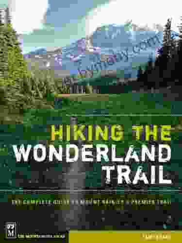 Hiking the Wonderland Trail: The Complete Guide to Mount Rainier s Premier Trail