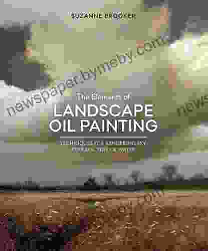 The Elements Of Landscape Oil Painting: Techniques For Rendering Sky Terrain Trees And Water