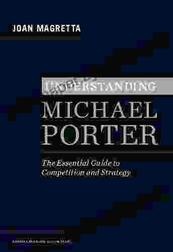 Understanding Michael Porter: The Essential Guide To Competition And Strategy