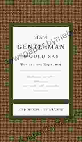 As A Gentleman Would Say Revised And Expanded: Responses To Life S Important (and Sometimes Awkward) Situations (The GentleManners Series)