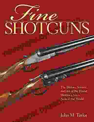 Fine Shotguns: The History Science and Art of the Finest Shotguns from Around the World