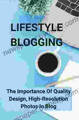 Lifestyle Blogging: The Importance Of Quality Design High Resolution Photos In Blog