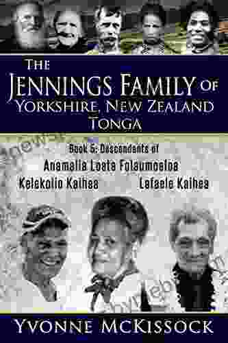 THE JENNINGS FAMILY OF YORKSHIRE NEW ZEALAND TONGA 5: Descendants Of Ana Malia Loata Folaumoeloa Kelekolio Kaihea Lafaele Kaihea