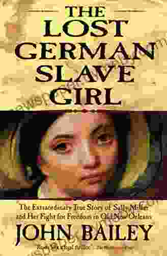 The Lost German Slave Girl: The Extraordinary True Story Of Sally Miller And Her Fight For Freedom In Old New Orleans