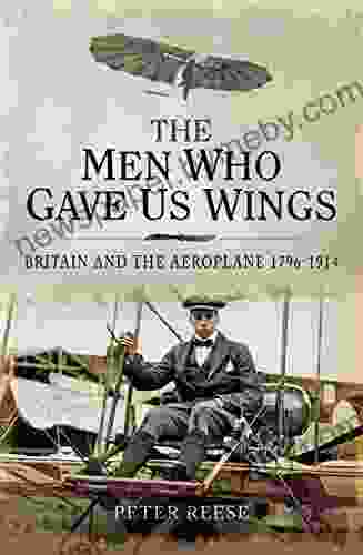 The Men Who Gave Us Wings: Britain And The Aeroplane 1796 1914