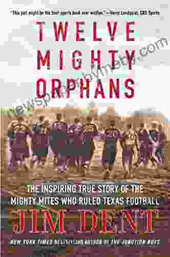 Twelve Mighty Orphans: The Inspiring True Story Of The Mighty Mites Who Ruled Texas Football