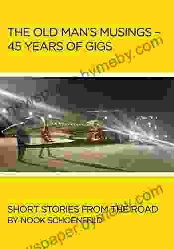 The Old Man S Musings 45 Years Of Gigs: Short Stories From The Road (The Old Man S Musings 45 Years Of Gigs)