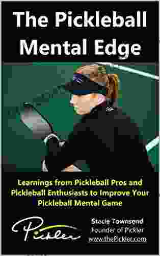 The Pickleball Mental Edge: Learnings From Pickleball Pros And Pickleball Enthusiasts To Improve Your Pickleball Mental Game