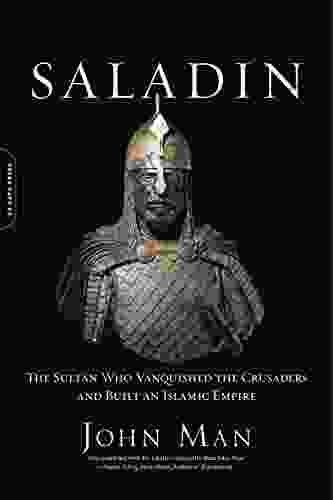 Saladin: The Sultan Who Vanquished The Crusaders And Built An Islamic Empire