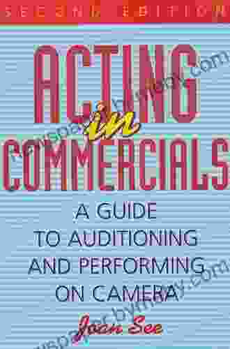 Acting In Commercials: A Guide To Auditioning And Performing On Camera