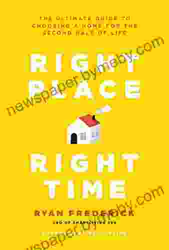 Right Place Right Time: The Ultimate Guide To Choosing A Home For The Second Half Of Life