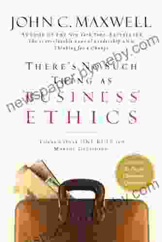 There S No Such Thing As Business Ethics: There S Only One Rule For Making Decisions