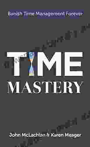 Time Mastery: Banish Time Management Forever