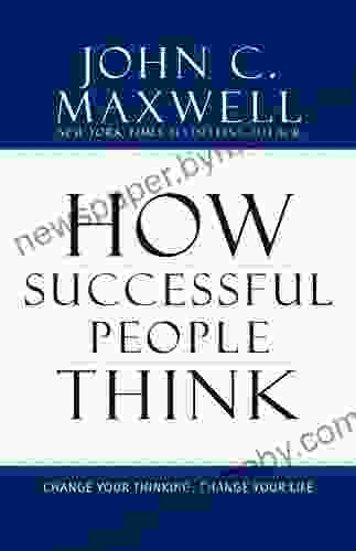 How Successful People Think: Change Your Thinking Change Your Life