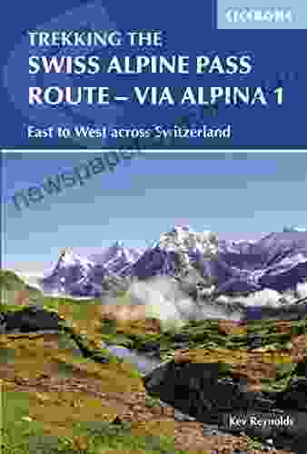 The Swiss Alpine Pass Route Via Alpina Route 1: Trekking East To West Across Switzerland (International Trekking)