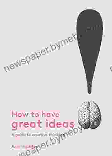 How To Have Great Ideas: A Guide To Creative Thinking