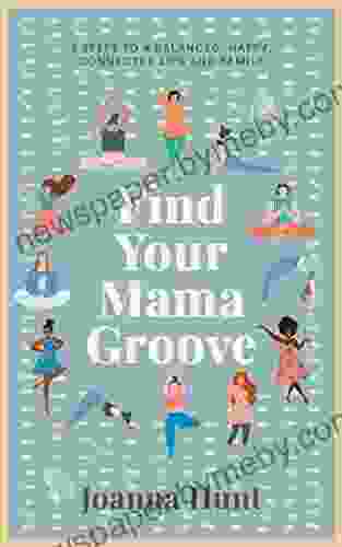 Find Your Mama Groove: 5 Steps To A Balanced Happy Connected Life And Family