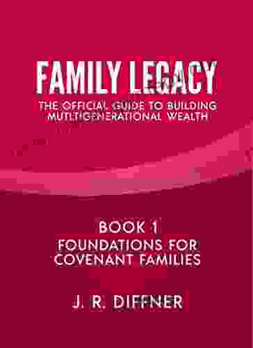 Family Legacy: The Official Guide To Building Multigenerational Wealth: 1 Foundations For Covenant Families (The Family Legacy Series)