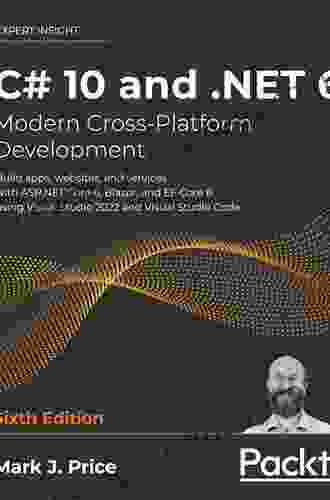 C# 10 And NET 6 Modern Cross Platform Development: Build Apps Websites And Services With ASP NET Core 6 Blazor And EF Core 6 Using Visual Studio 2024 And Visual Studio Code 6th Edition
