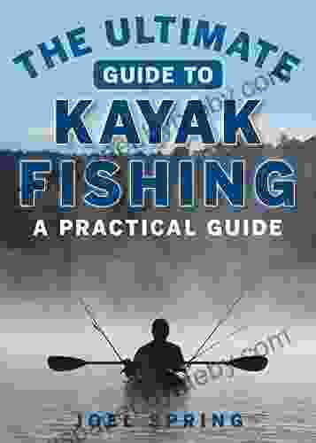 The Ultimate Guide To Kayak Fishing: A Practical Guide (Ultimate Guides)