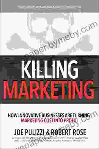 Killing Marketing: How Innovative Businesses Are Turning Marketing Cost Into Profit