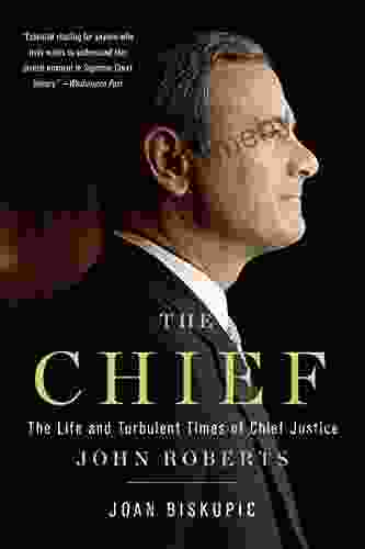 The Chief: The Life And Turbulent Times Of Chief Justice John Roberts