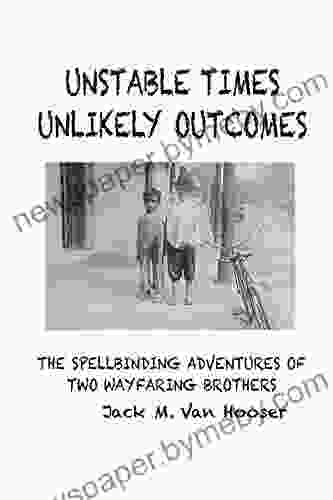 UNSTABLE TIMES UNLIKELY OUTCOMES: THE SPELLBINDING ADVENTURE OF TWO WAYFARING BROTHERS