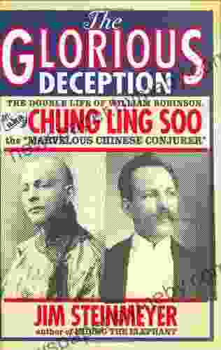 The Glorious Deception: The Double Life Of William Robinson Aka Chung Ling Soo The Marvelous Chinese Conjurer