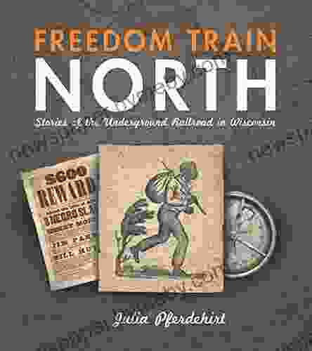 Freedom Train North: Stories Of The Underground Railroad In Wisconsin