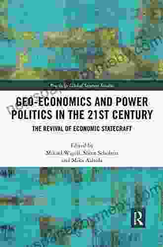 Geo Economics And Power Politics In The 21st Century: The Revival Of Economic Statecraft (Routledge Global Security Studies)