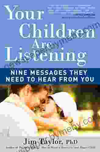 Your Children Are Listening: Nine Messages They Need To Hear From You