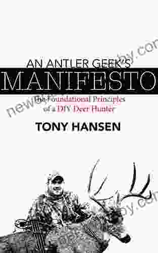 An Antler Geek s Manifesto: The Foundational Principles of a DIY Deer Hunter