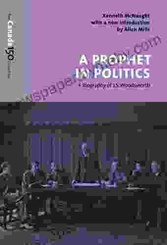 A Prophet in Politics: A Biography of J S Woodsworth (The Canada 150 Collection)