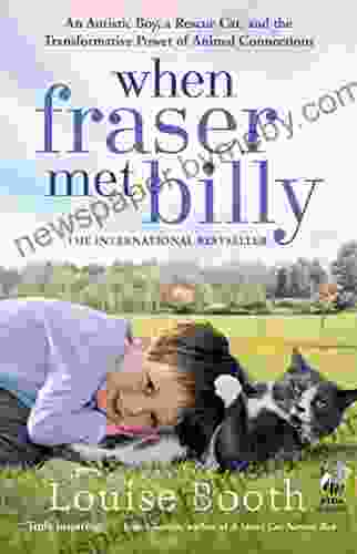 When Fraser Met Billy: An Autistic Boy A Rescue Cat And The Transformative Power Of Animal Connections